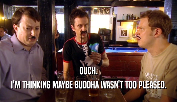 OUCH. I'M THINKING MAYBE BUDDHA WASN'T TOO PLEASED. 