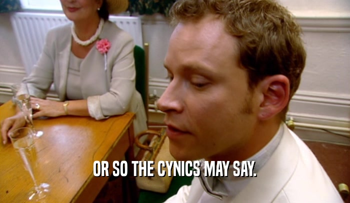 OR SO THE CYNICS MAY SAY.  