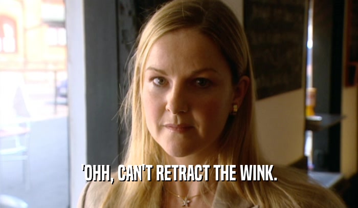 'OHH, CAN'T RETRACT THE WINK.  