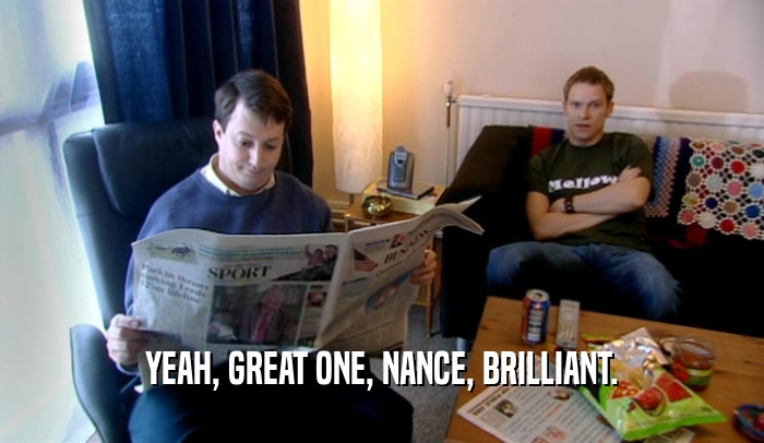 YEAH, GREAT ONE, NANCE, BRILLIANT.
  