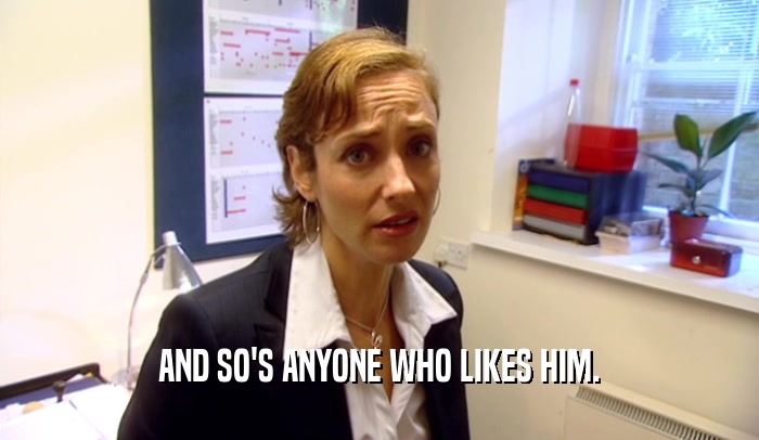 AND SO'S ANYONE WHO LIKES HIM.  
