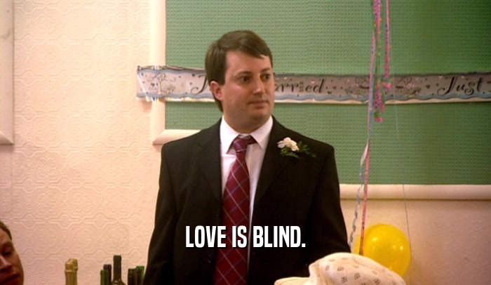 LOVE IS BLIND.
  