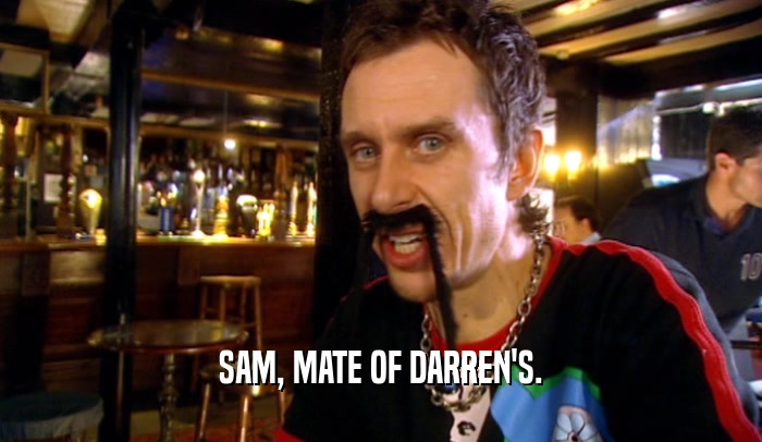 SAM, MATE OF DARREN'S.  