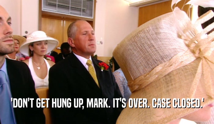 'DON'T GET HUNG UP, MARK. IT'S OVER. CASE CLOSED.'  