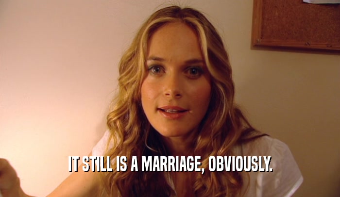 IT STILL IS A MARRIAGE, OBVIOUSLY.  