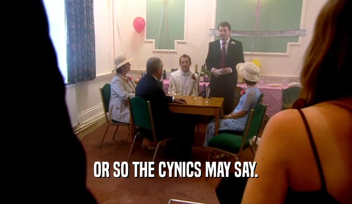 OR SO THE CYNICS MAY SAY.  