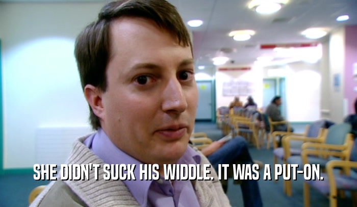 SHE DIDN'T SUCK HIS WIDDLE. IT WAS A PUT-ON.  
