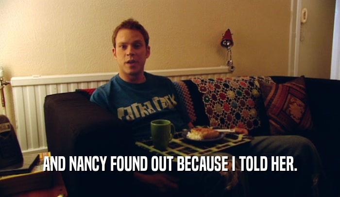 AND NANCY FOUND OUT BECAUSE I TOLD HER.  