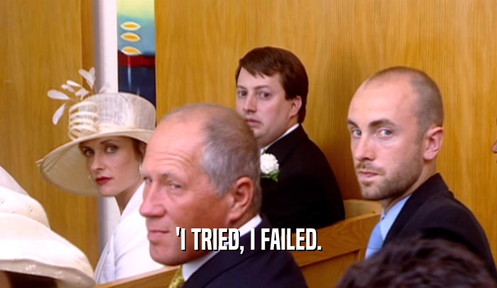 'I TRIED, I FAILED.  