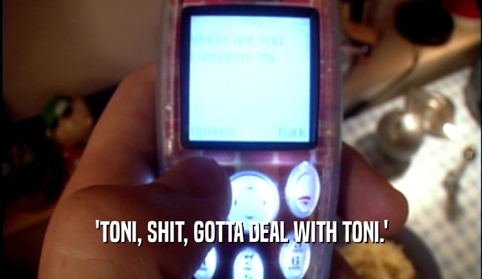 'TONI, SHIT, GOTTA DEAL WITH TONI.'  