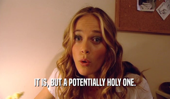 IT IS, BUT A POTENTIALLY HOLY ONE.  