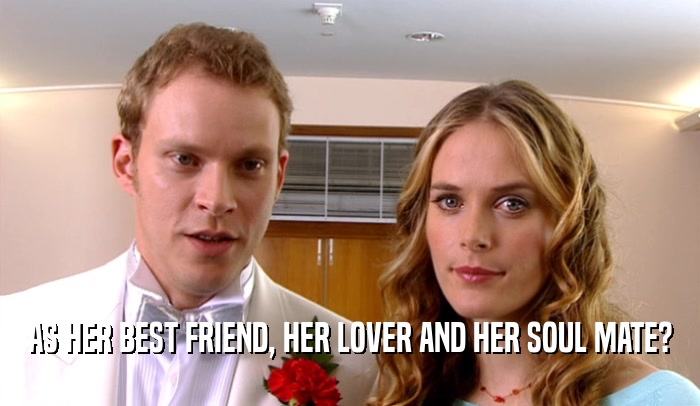 AS HER BEST FRIEND, HER LOVER AND HER SOUL MATE?  