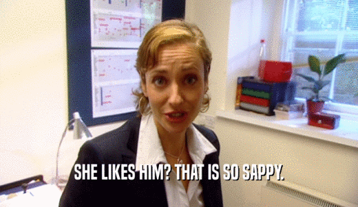 SHE LIKES HIM? THAT IS SO SAPPY.  