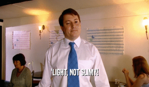 'LIGHT, NOT SLIMY!  