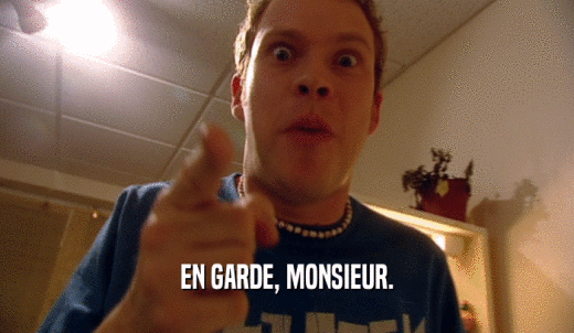 EN GARDE, MONSIEUR.  
