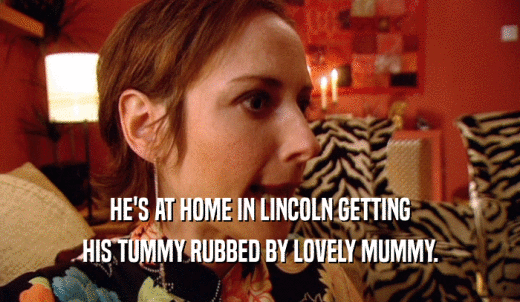HE'S AT HOME IN LINCOLN GETTING HIS TUMMY RUBBED BY LOVELY MUMMY. 