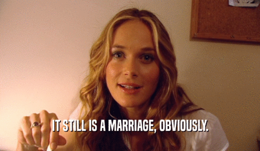 IT STILL IS A MARRIAGE, OBVIOUSLY.  