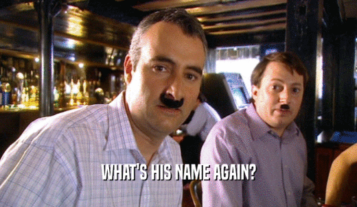 WHAT'S HIS NAME AGAIN?  