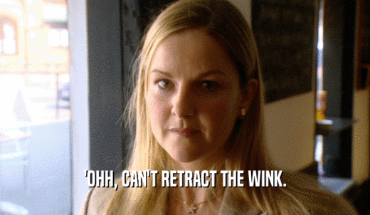 'OHH, CAN'T RETRACT THE WINK.  