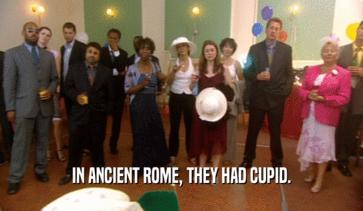 IN ANCIENT ROME, THEY HAD CUPID.  