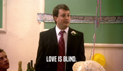 LOVE IS BLIND.  