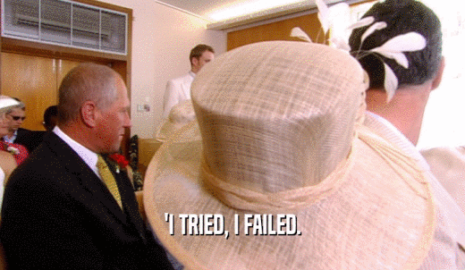 'I TRIED, I FAILED.  