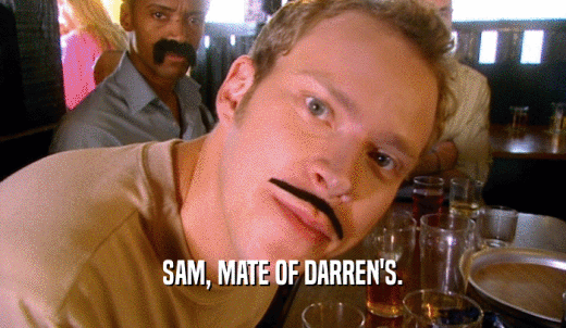 SAM, MATE OF DARREN'S.  