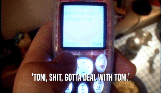 'TONI, SHIT, GOTTA DEAL WITH TONI.'  