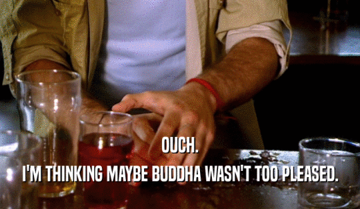 OUCH. I'M THINKING MAYBE BUDDHA WASN'T TOO PLEASED. 