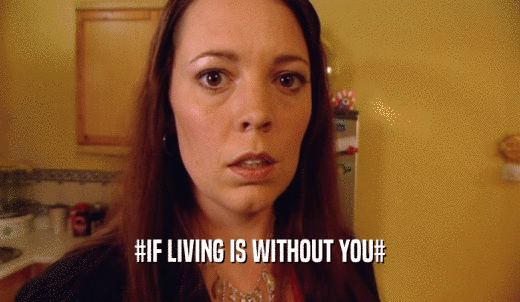 #IF LIVING IS WITHOUT YOU#  