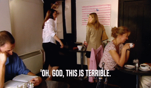 'OH, GOD, THIS IS TERRIBLE.  