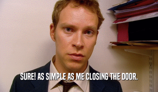 SURE! AS SIMPLE AS ME CLOSING THE DOOR.  