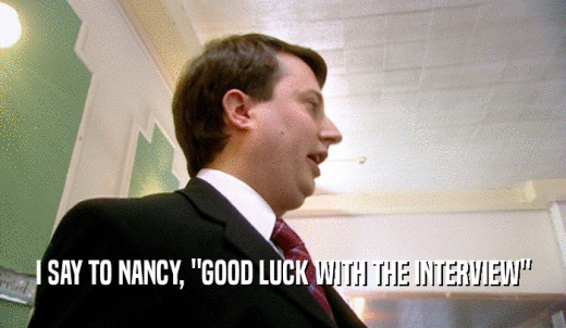 I SAY TO NANCY, 'GOOD LUCK WITH THE INTERVIEW'  