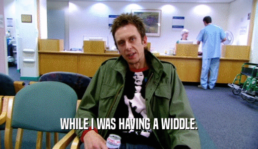 WHILE I WAS HAVING A WIDDLE.  
