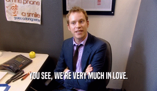 YOU SEE, WE'RE VERY MUCH IN LOVE.  