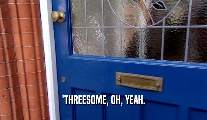 'THREESOME, OH, YEAH.  