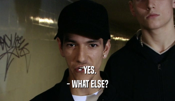- YES. - WHAT ELSE? 