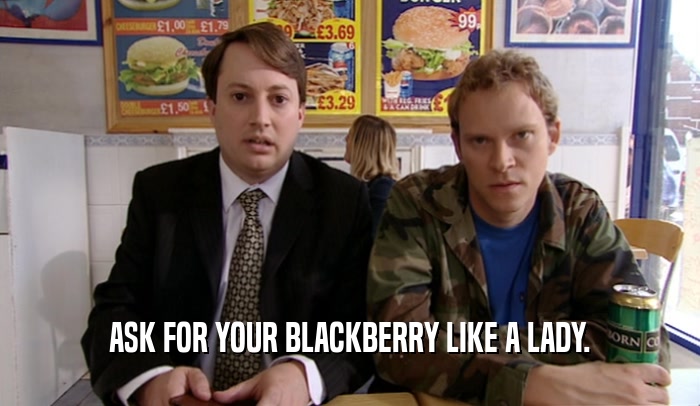 ASK FOR YOUR BLACKBERRY LIKE A LADY.  