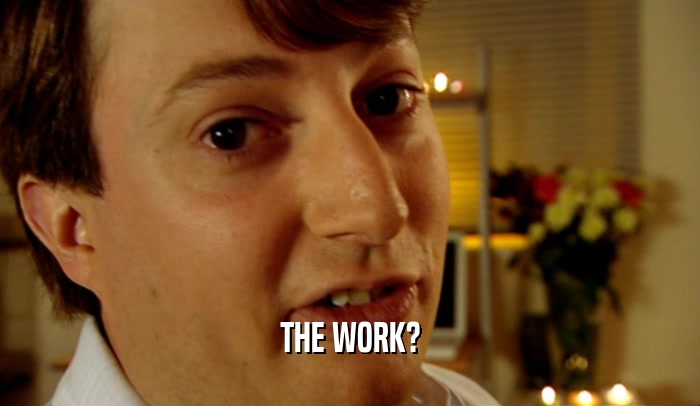 THE WORK?  