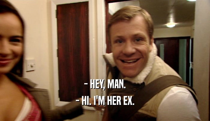 - HEY, MAN. - HI. I'M HER EX. 