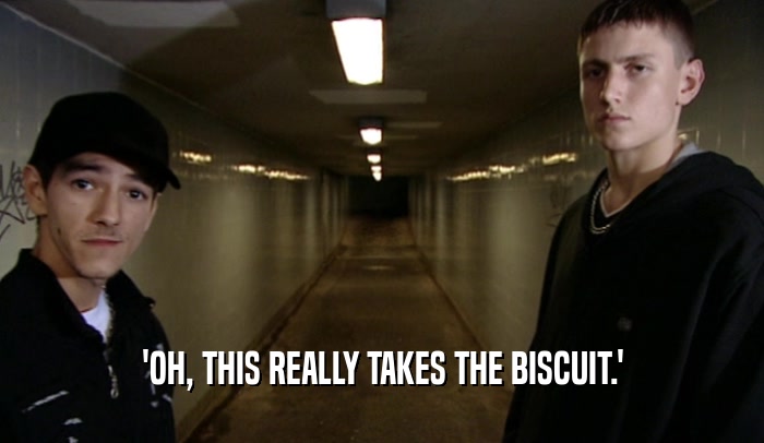 'OH, THIS REALLY TAKES THE BISCUIT.'  