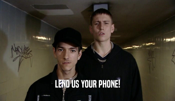 LEND US YOUR PHONE!  