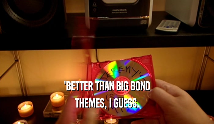 'BETTER THAN BIG BOND THEMES, I GUESS. 