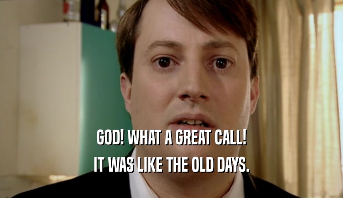 GOD! WHAT A GREAT CALL! IT WAS LIKE THE OLD DAYS. 