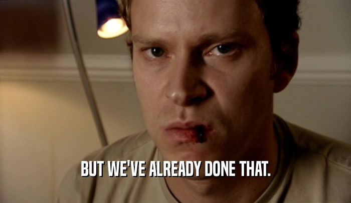 BUT WE'VE ALREADY DONE THAT.  