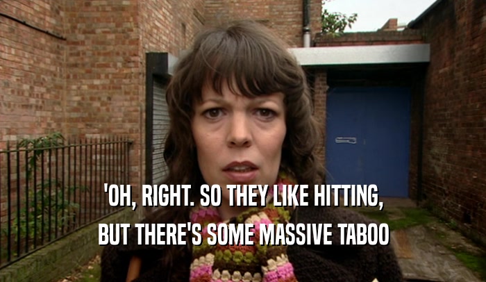 'OH, RIGHT. SO THEY LIKE HITTING, BUT THERE'S SOME MASSIVE TABOO 