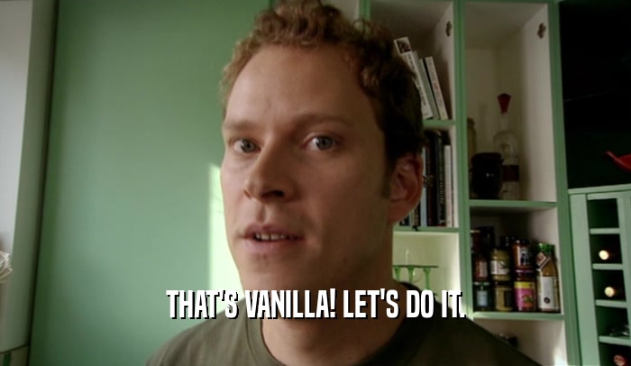 THAT'S VANILLA! LET'S DO IT.  
