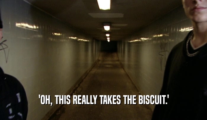 'OH, THIS REALLY TAKES THE BISCUIT.'  