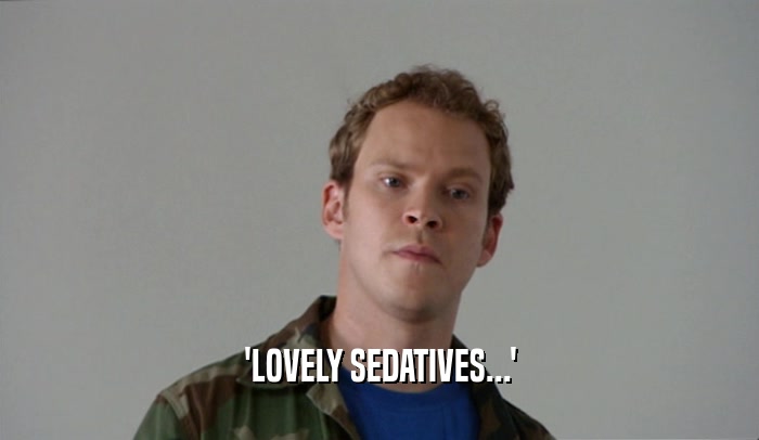 'LOVELY SEDATIVES...'  