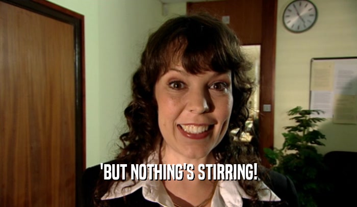 'BUT NOTHING'S STIRRING!  